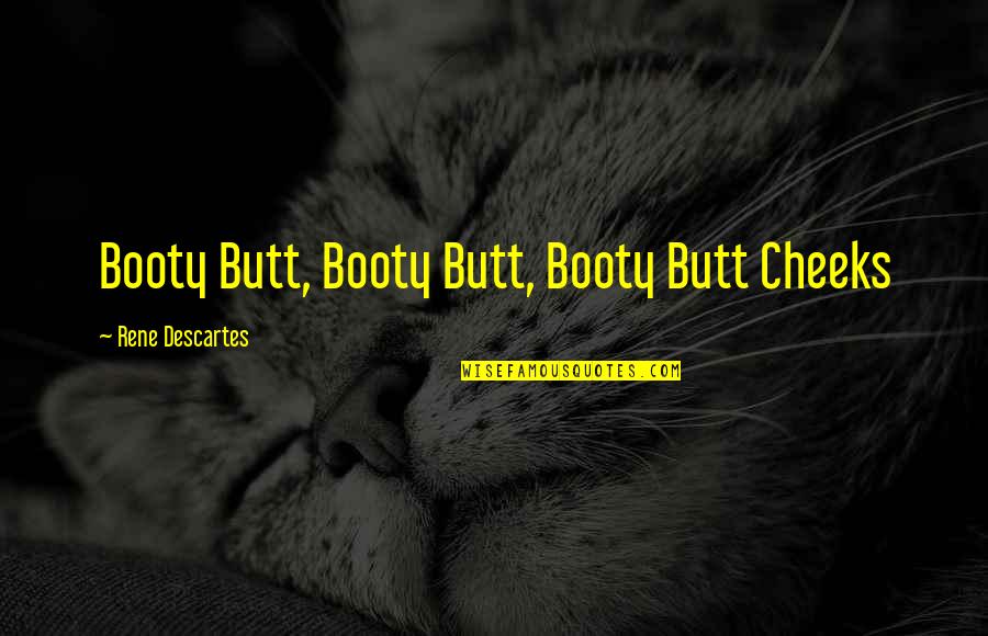 Yetish Quotes By Rene Descartes: Booty Butt, Booty Butt, Booty Butt Cheeks Yetish Quotes By Rene Descartes: Booty Butt, Booty Butt, Booty Butt Cheeks