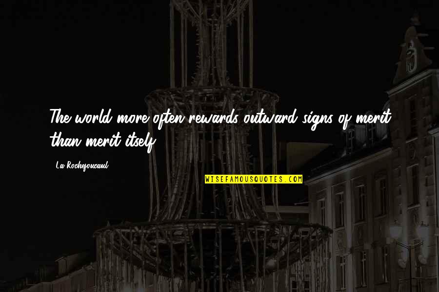 Yetkin Dikinciler Quotes By La Rochefoucaul: The world more often rewards outward signs of Yetkin Dikinciler Quotes By La Rochefoucaul: The world more often rewards outward signs of