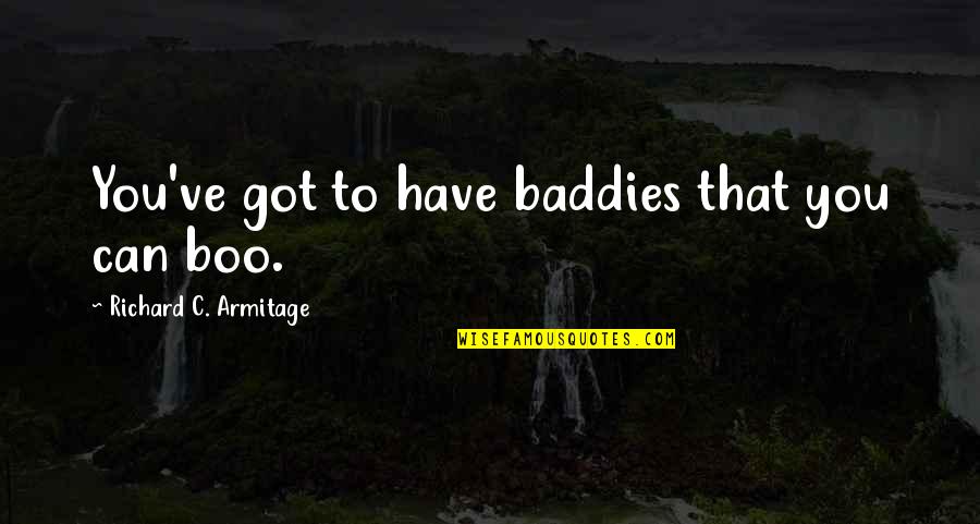 Yetkin Dikinciler Quotes By Richard C. Armitage: You've got to have baddies that you can Yetkin Dikinciler Quotes By Richard C. Armitage: You've got to have baddies that you can