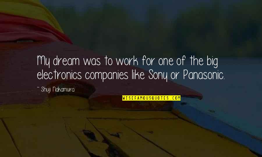Yetkin Dikinciler Quotes By Shuji Nakamura: My dream was to work for one of Yetkin Dikinciler Quotes By Shuji Nakamura: My dream was to work for one of