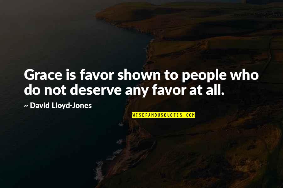 Yetmir Quotes By David Lloyd-Jones: Grace is favor shown to people who do Yetmir Quotes By David Lloyd-Jones: Grace is favor shown to people who do