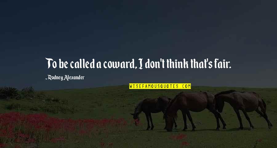 Yetmir Quotes By Rodney Alexander: To be called a coward, I don't think Yetmir Quotes By Rodney Alexander: To be called a coward, I don't think