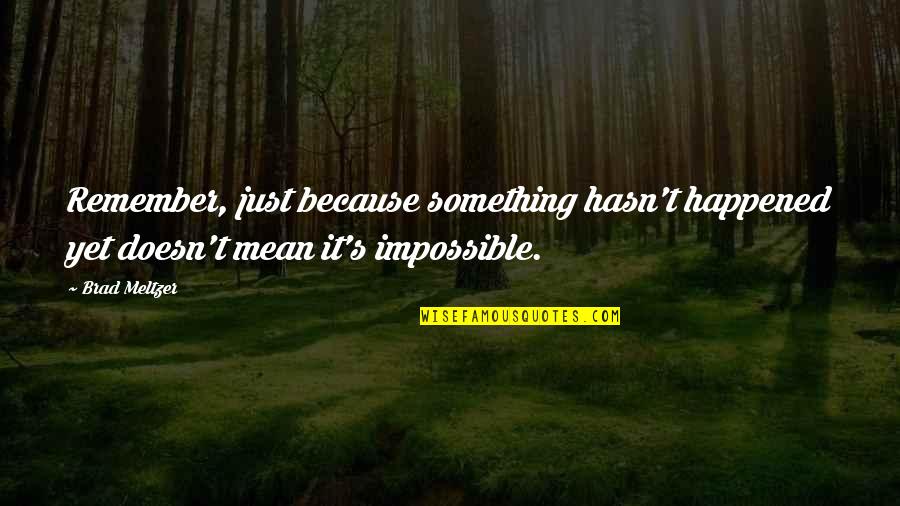 Yet's Quotes By Brad Meltzer: Remember, just because something hasn't happened yet doesn't