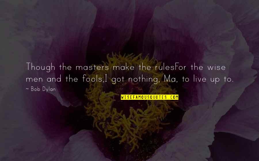 Yetsebr Quotes By Bob Dylan: Though the masters make the rulesFor the wise