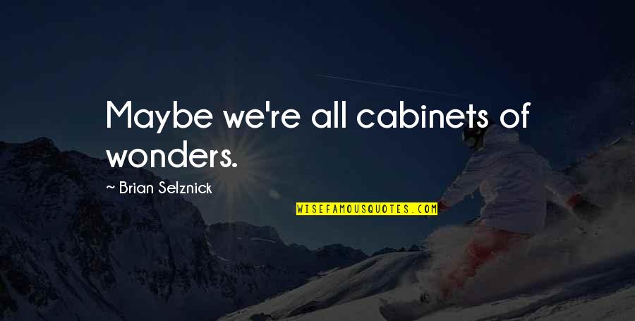 Yetsebr Quotes By Brian Selznick: Maybe we're all cabinets of wonders.