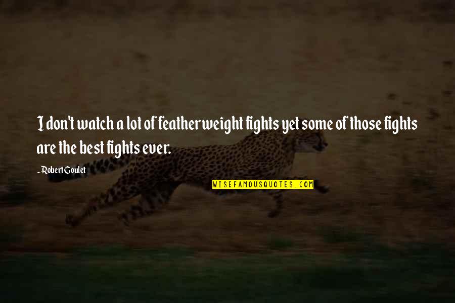 Yetsebr Quotes By Robert Goulet: I don't watch a lot of featherweight fights