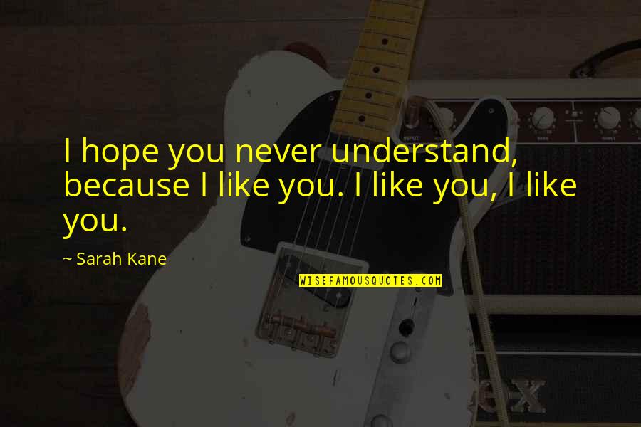 Yeuk Quotes By Sarah Kane: I hope you never understand, because I like