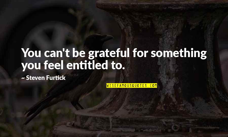 Yeukkei Quotes By Steven Furtick: You can't be grateful for something you feel
