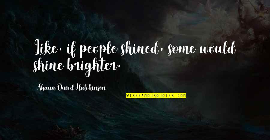 Yeux Bleus Quotes By Shaun David Hutchinson: Like, if people shined, some would shine brighter.
