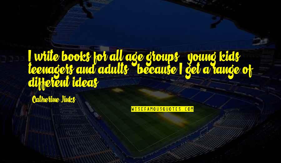 Yevaleva Quotes By Catherine Jinks: I write books for all age groups - Yevaleva Quotes By Catherine Jinks: I write books for all age groups -
