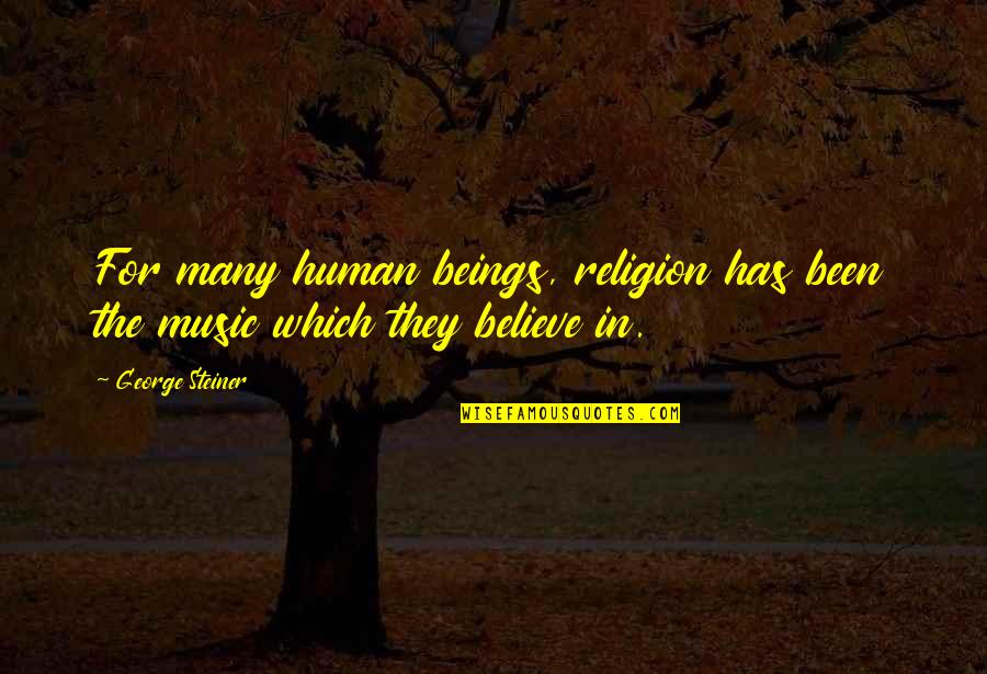 Yevas Yum Quotes By George Steiner: For many human beings, religion has been the