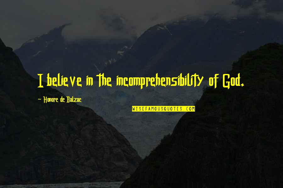 Yevas Yum Quotes By Honore De Balzac: I believe in the incomprehensibility of God. Yevas Yum Quotes By Honore De Balzac: I believe in the incomprehensibility of God.