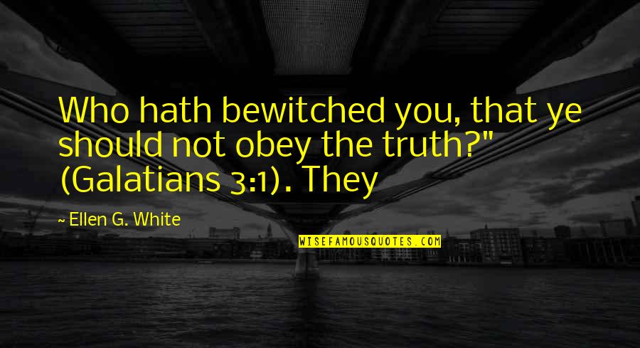 Ye've Quotes By Ellen G. White: Who hath bewitched you, that ye should not