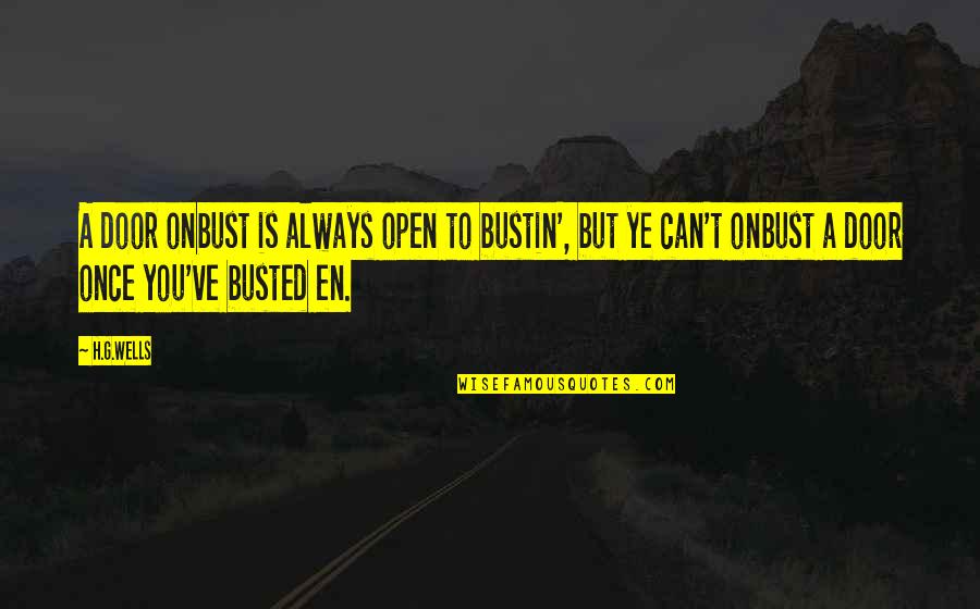 Ye've Quotes By H.G.Wells: A door onbust is always open to bustin', Ye've Quotes By H.G.Wells: A door onbust is always open to bustin',