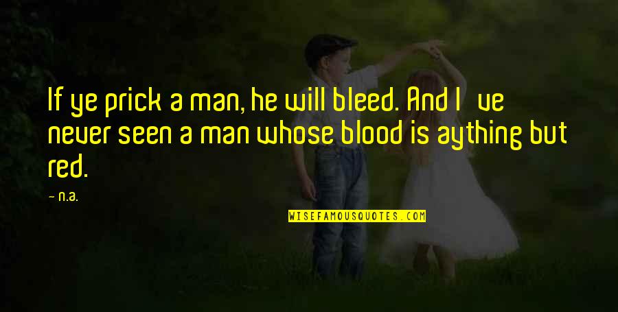 Ye've Quotes By N.a.: If ye prick a man, he will bleed.