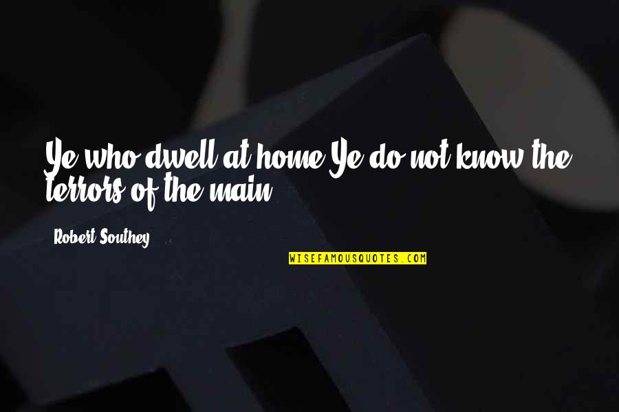 Ye've Quotes By Robert Southey: Ye who dwell at home,Ye do not know