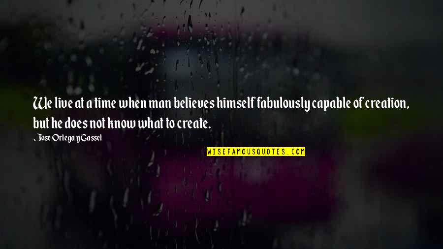 Y'ever Quotes By Jose Ortega Y Gasset: We live at a time when man believes