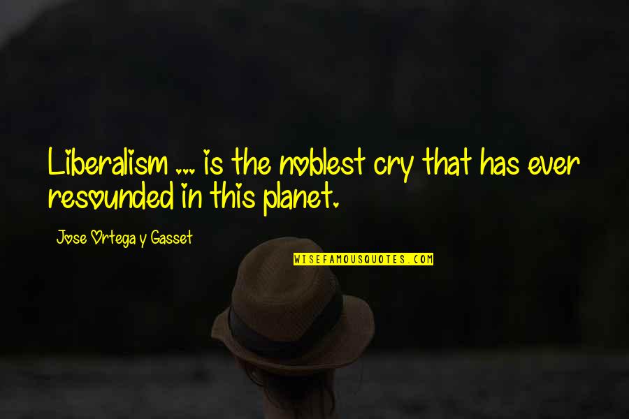 Y'ever Quotes By Jose Ortega Y Gasset: Liberalism ... is the noblest cry that has