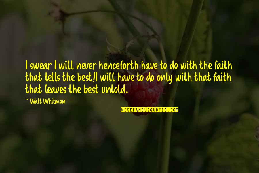 Yeverly Doing Videos Quotes By Walt Whitman: I swear I will never henceforth have to