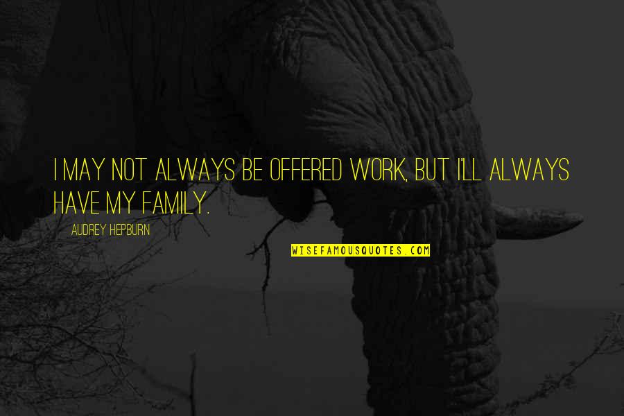 Yevgeniy Gertselyevich Quotes By Audrey Hepburn: I may not always be offered work, but