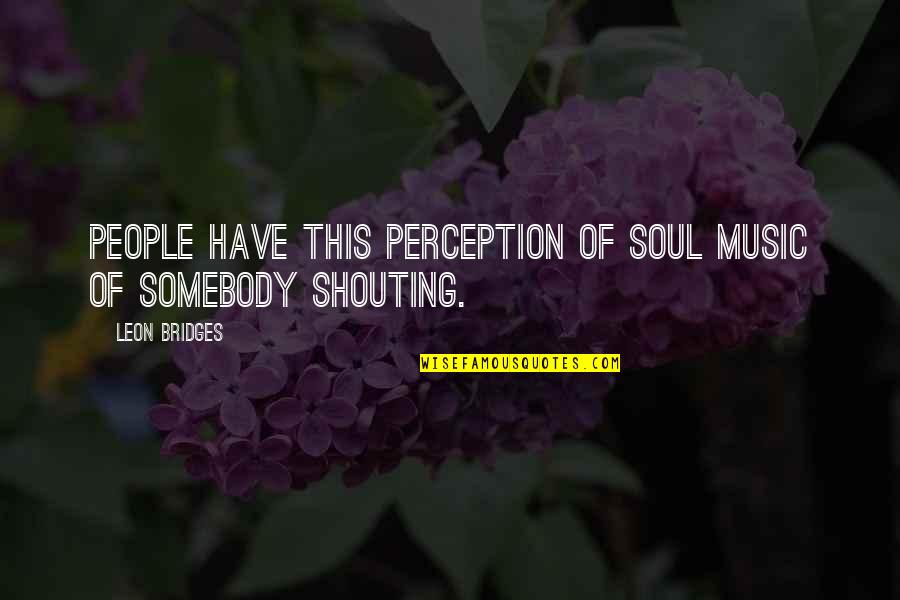 Yevgeniy Gertselyevich Quotes By Leon Bridges: People have this perception of soul music of