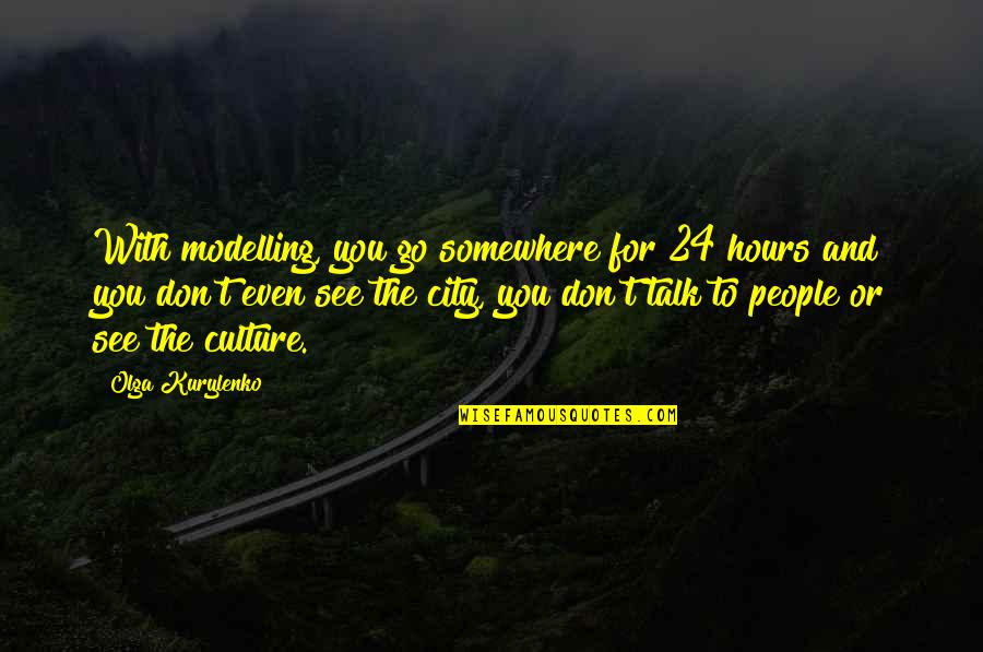 Yevgeniy Gertselyevich Quotes By Olga Kurylenko: With modelling, you go somewhere for 24 hours