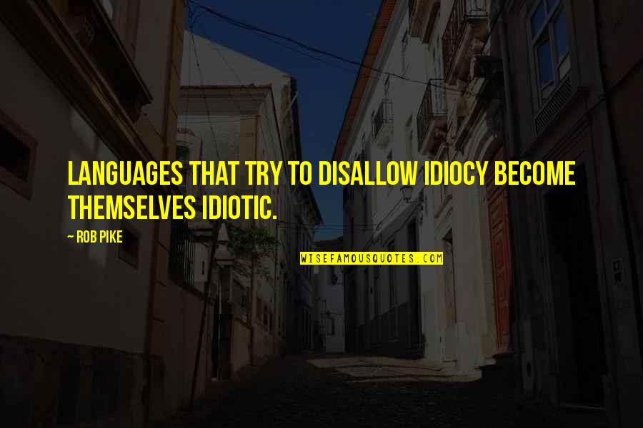 Yevgeniy Gertselyevich Quotes By Rob Pike: Languages that try to disallow idiocy become themselves