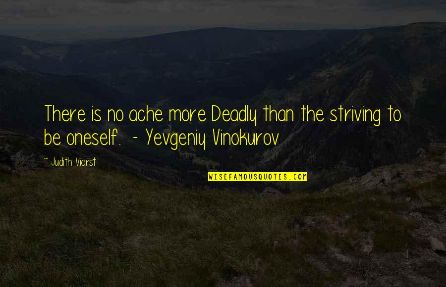 Yevgeniy Quotes By Judith Viorst: There is no ache more Deadly than the