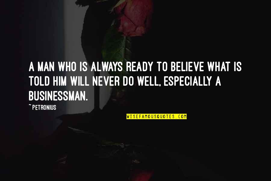 Yevgeniy Quotes By Petronius: A man who is always ready to believe Yevgeniy Quotes By Petronius: A man who is always ready to believe