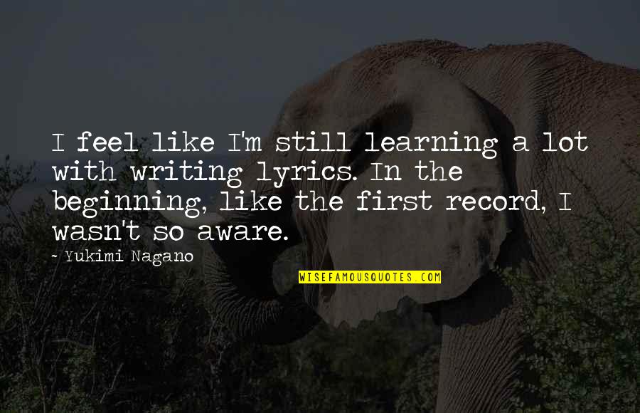 Yevgeniy Rits Quotes By Yukimi Nagano: I feel like I'm still learning a lot Yevgeniy Rits Quotes By Yukimi Nagano: I feel like I'm still learning a lot