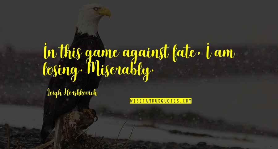 Yevgeny Homeland Quotes By Leigh Hershkovich: In this game against fate, I am losing.
