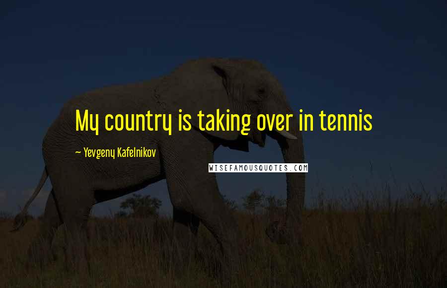 Yevgeny Kafelnikov quotes: My country is taking over in tennis