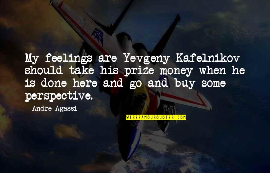 Yevgeny Kafelnikov Quotes By Andre Agassi: My feelings are Yevgeny Kafelnikov should take his
