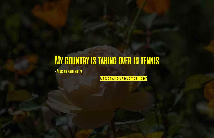 Yevgeny Kafelnikov Quotes By Yevgeny Kafelnikov: My country is taking over in tennis