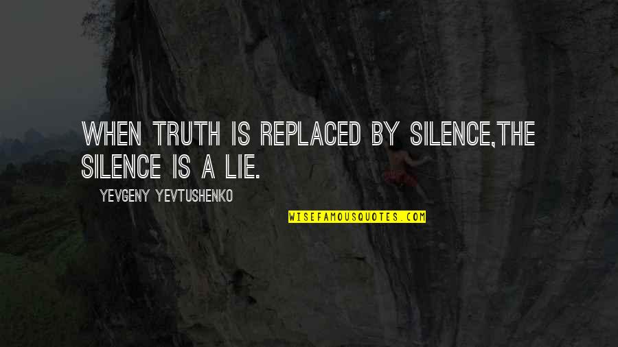 Yevgeny Quotes By Yevgeny Yevtushenko: When truth is replaced by silence,the silence is