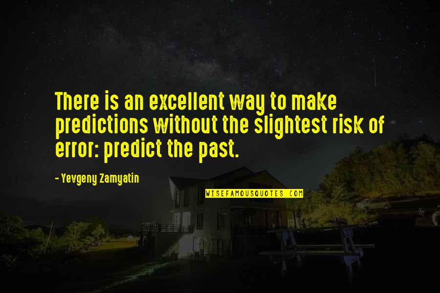 Yevgeny Quotes By Yevgeny Zamyatin: There is an excellent way to make predictions