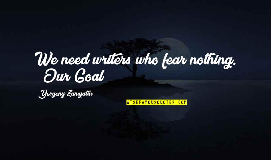 Yevgeny Quotes By Yevgeny Zamyatin: We need writers who fear nothing. ("Our Goal")