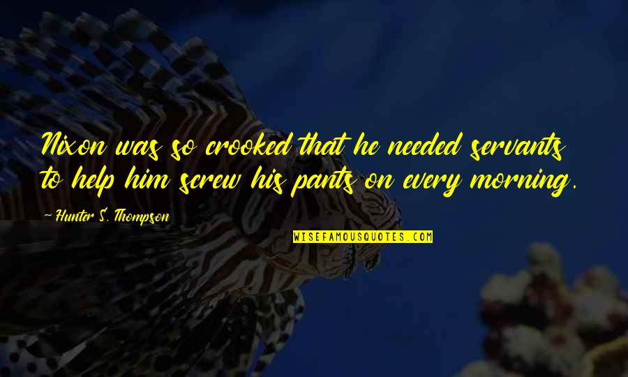 Yevgeny Vindman Quotes By Hunter S. Thompson: Nixon was so crooked that he needed servants