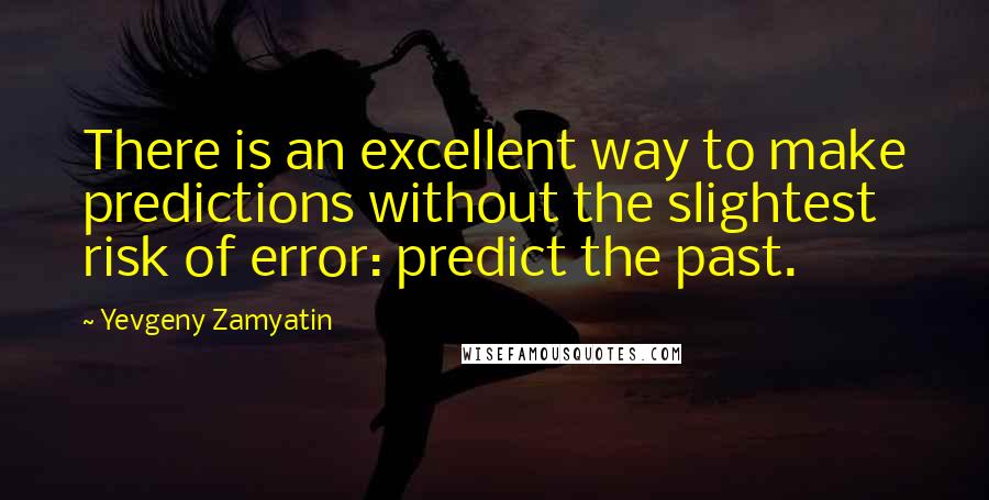 Yevgeny Zamyatin quotes: There is an excellent way to make predictions without the slightest risk of error: predict the past.