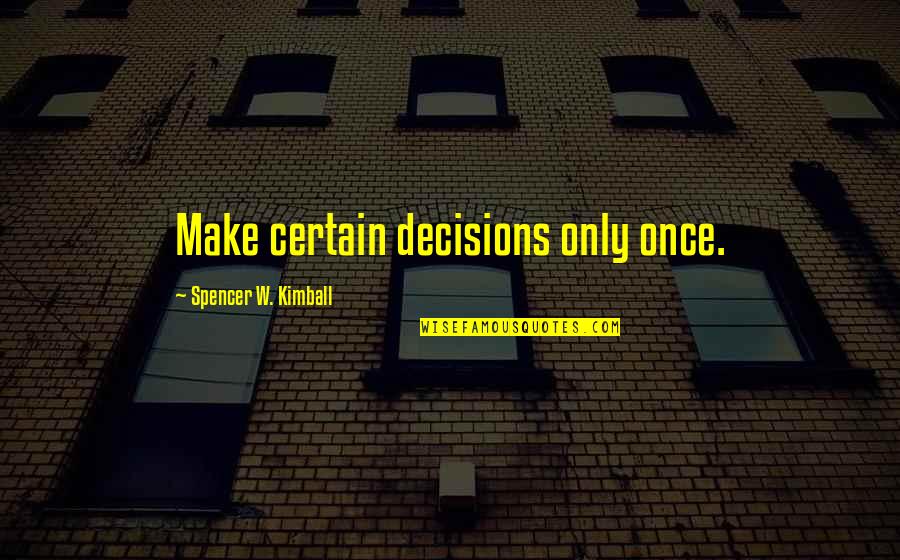 Yevgenya Kaydanova Quotes By Spencer W. Kimball: Make certain decisions only once.