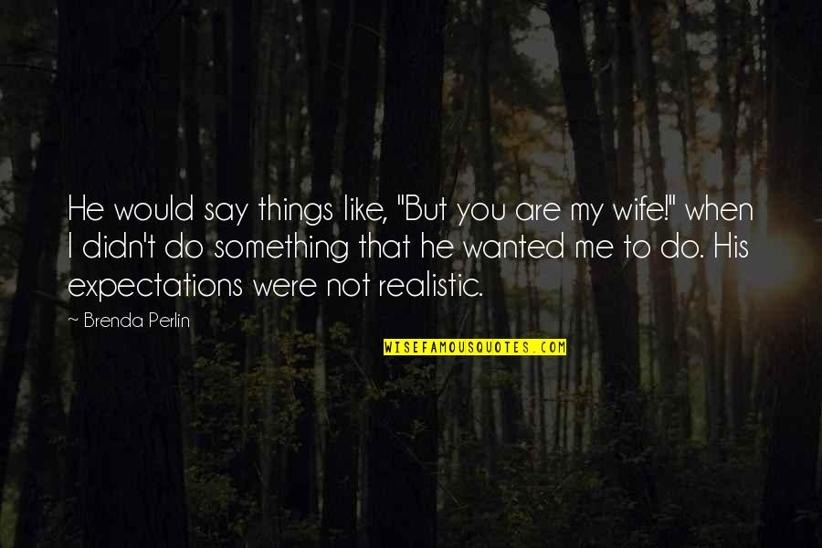 Yevgenya Passmore Quotes By Brenda Perlin: He would say things like, "But you are Yevgenya Passmore Quotes By Brenda Perlin: He would say things like, "But you are