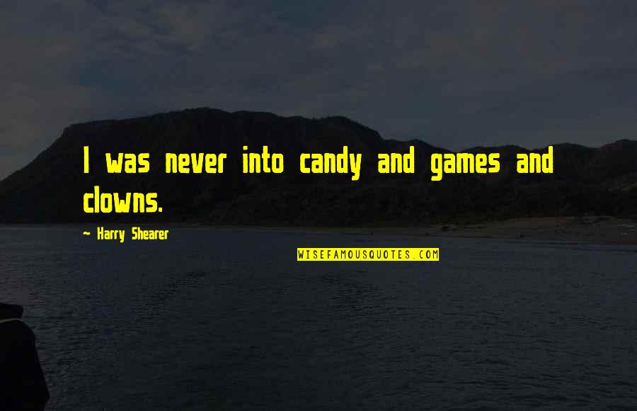 Yevgenya Passmore Quotes By Harry Shearer: I was never into candy and games and Yevgenya Passmore Quotes By Harry Shearer: I was never into candy and games and