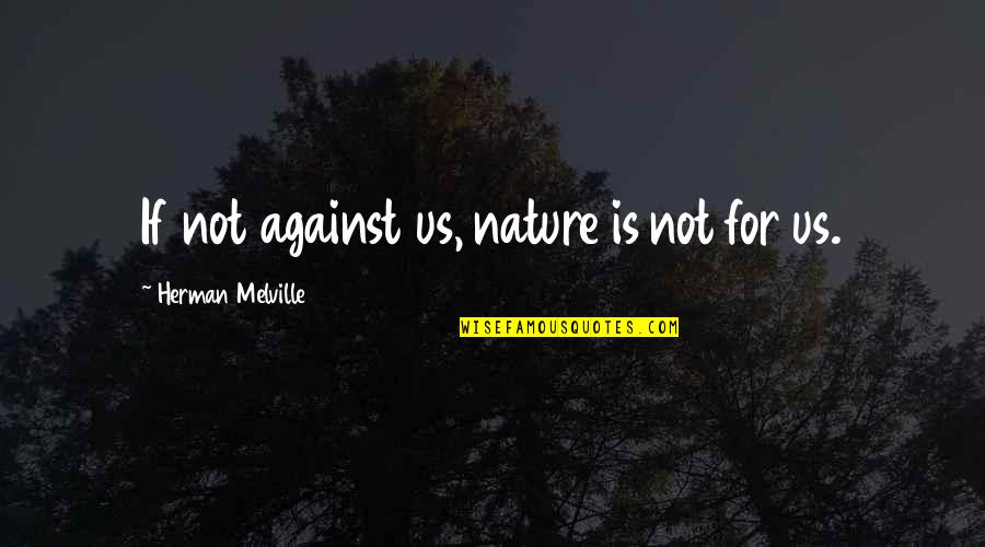 Yevgueni Wikipedia Quotes By Herman Melville: If not against us, nature is not for Yevgueni Wikipedia Quotes By Herman Melville: If not against us, nature is not for