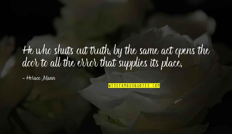Yevhen Kyi Quotes By Horace Mann: He who shuts out truth, by the same Yevhen Kyi Quotes By Horace Mann: He who shuts out truth, by the same