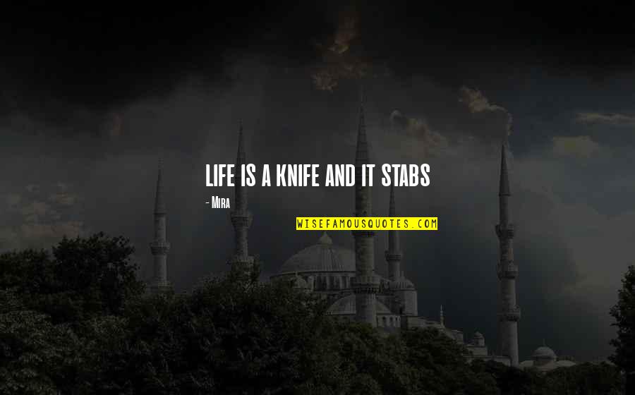 Yevhen Kyi Quotes By Mira: life is a knife and it stabs Yevhen Kyi Quotes By Mira: life is a knife and it stabs