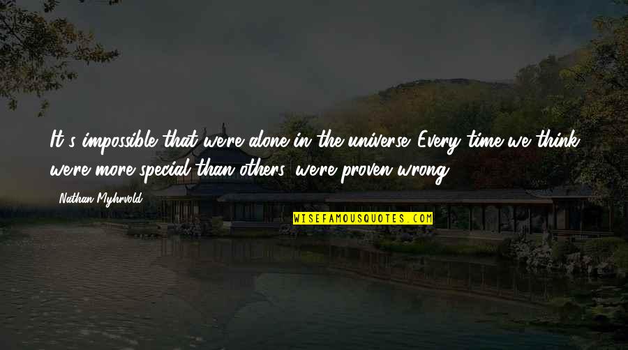 Yevoli And Malayev Quotes By Nathan Myhrvold: It's impossible that we're alone in the universe. Yevoli And Malayev Quotes By Nathan Myhrvold: It's impossible that we're alone in the universe.