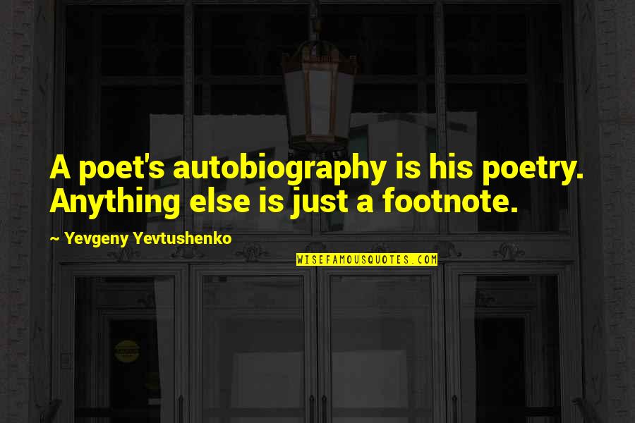 Yevtushenko Yevgeny Quotes By Yevgeny Yevtushenko: A poet's autobiography is his poetry. Anything else Yevtushenko Yevgeny Quotes By Yevgeny Yevtushenko: A poet's autobiography is his poetry. Anything else