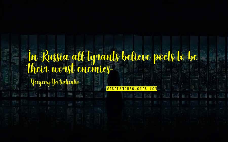 Yevtushenko Yevgeny Quotes By Yevgeny Yevtushenko: In Russia all tyrants believe poets to be Yevtushenko Yevgeny Quotes By Yevgeny Yevtushenko: In Russia all tyrants believe poets to be