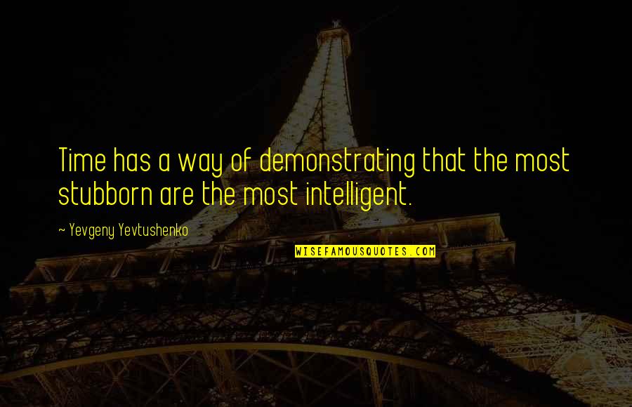 Yevtushenko Yevgeny Quotes By Yevgeny Yevtushenko: Time has a way of demonstrating that the Yevtushenko Yevgeny Quotes By Yevgeny Yevtushenko: Time has a way of demonstrating that the