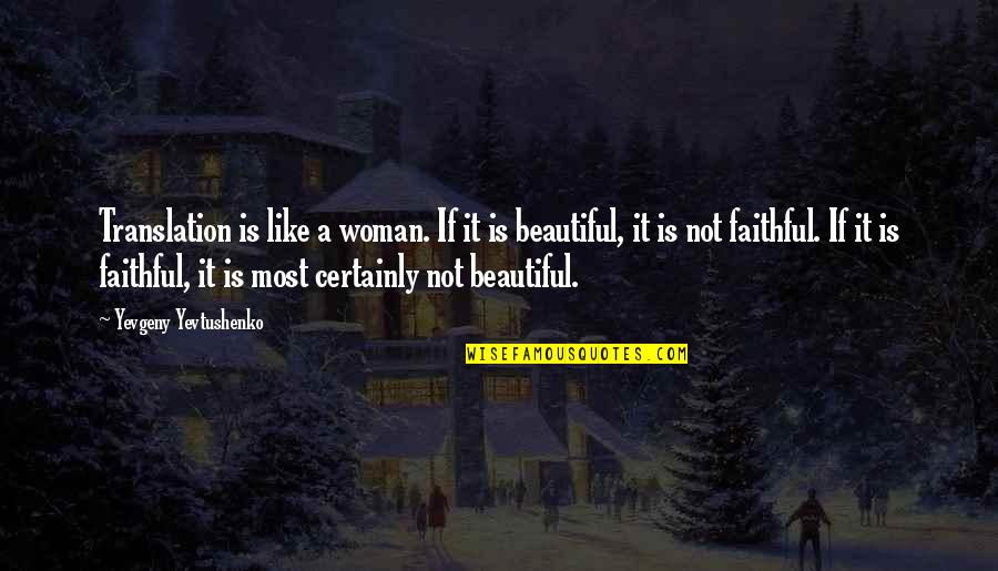 Yevtushenko Yevgeny Quotes By Yevgeny Yevtushenko: Translation is like a woman. If it is Yevtushenko Yevgeny Quotes By Yevgeny Yevtushenko: Translation is like a woman. If it is